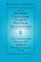 Mütter, Töchter und politische Sozialisation: Zwei Generationen an einem amerikanischen Frauencollege - Mothers, Daughters, and Political Socialization: Two Generations at an American Women's College