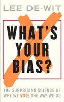 What's Your Bias? Die überraschende Wissenschaft, warum wir so abstimmen, wie wir es tun - What's Your Bias?: The Surprising Science of Why We Vote the Way We Do