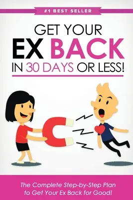 Holen Sie sich Ihren Ex in 30 Tagen oder weniger zurück! Der komplette Schritt-für-Schritt-Plan, um Ihren Ex endgültig zurückzubekommen - Get Your Ex Back in 30 Days or Less!: The Complete Step-by-Step Plan to Get Your Ex Back for Good