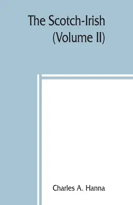 Die schottischen Iren; oder: Die Schotten in Nordbritannien, Nordirland und Nordamerika (Band II) - The Scotch-Irish; or, The Scot in North Britain, north Ireland, and North America (Volume II)