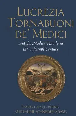 Lucrezia Tornabuoni de' Medici und die Familie Medici im fünfzehnten Jahrhundert - Lucrezia Tornabuoni de' Medici and The Medici Family in the Fifteenth Century