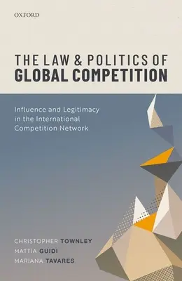 Das Recht und die Politik des globalen Wettbewerbs: Einfluss und Legitimität im internationalen Wettbewerbsnetz - The Law and Politics of Global Competition: Influence and Legitimacy in the International Competition Network