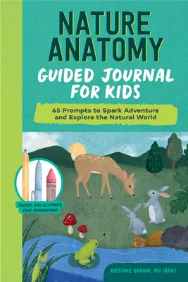 Nature Anatomy Guided Journal for Kids: 65 Anregungen für Abenteuer und die Erkundung der natürlichen Welt - Nature Anatomy Guided Journal for Kids: 65 Prompts to Spark Adventure and Explore the Natural World