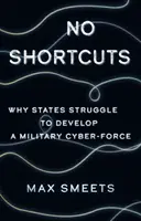 Keine Abkürzungen - Warum sich Staaten schwer tun, eine militärische Cyber-Force aufzubauen - No Shortcuts - Why States Struggle to Develop a Military Cyber-Force