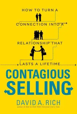 Ansteckendes Verkaufen: Wie man eine Verbindung in eine Beziehung verwandelt, die ein Leben lang hält - Contagious Selling: How to Turn a Connection Into a Relationship That Lasts a Lifetime