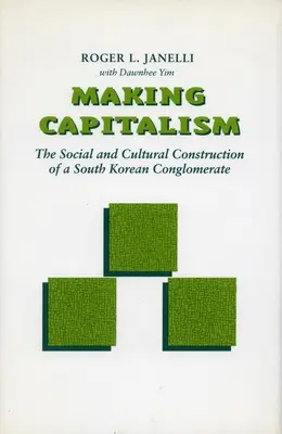 Kapitalismus machen: Die soziale und kulturelle Konstruktion eines südkoreanischen Konglomerats - Making Capitalism: The Social and Cultural Construction of a South Korean Conglomerate