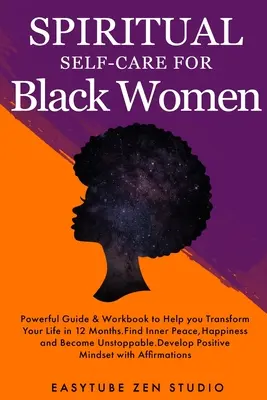 Spirituelle Selbstfürsorge für schwarze Frauen: Ein kraftvoller spiritueller Leitfaden und ein Arbeitsbuch, das Ihnen hilft, Ihr Leben in 12 Monaten zu verändern. Finde inneren Frieden und Glücklichsein - Spiritual Self-Care for Black Women: Powerful Spiritual Guide & Workbook to Help you Transform Your Life in 12 Months. Find Inner Peace and Happiness