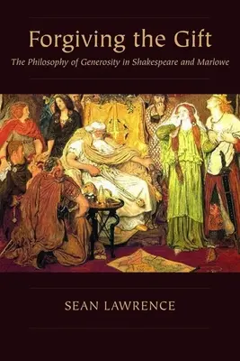 Die Gabe verzeihen: Die Philosophie der Großzügigkeit bei Shakespeare und Marlowe - Forgiving the Gift: The Philosophy of Generosity in Shakespeare and Marlowe