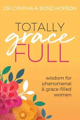 Völlig anmutig: Weisheit für phänomenale und gnadenvolle Frauen - Totally Gracefull: Wisdom for Phenomenal and Grace-Filled Women