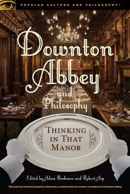 Downton Abbey und die Philosophie: Das Denken in jenem Herrenhaus - Downton Abbey and Philosophy: Thinking in That Manor