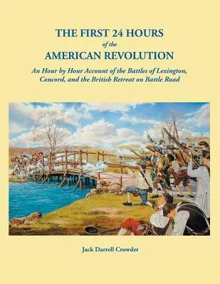 The First 24 Hours of the American Revolution: Ein stundenweiser Bericht über die Schlachten von Lexington, Concord und den britischen Rückzug auf der Battle Road - The First 24 Hours of the American Revolution: An Hour by Hour Account of the Battles of Lexington, Concord, and the British Retreat on Battle Road