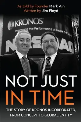 Nicht nur zur rechten Zeit: Die Geschichte von Kronos Incorporated, vom Konzept zum globalen Unternehmen - Not Just in Time: The Story of Kronos Incorporated, from Concept to Global Entity