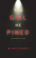 Das Mädchen, das er liebte (Ein FBI-Spannungsthriller von Paige King - Buch 1) - The Girl He Pined (A Paige King FBI Suspense Thriller-Book 1)