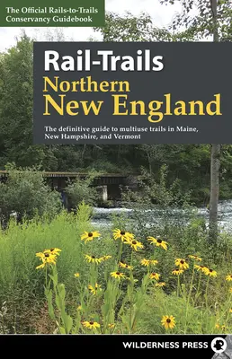 Rail-Trails Nördliches Neuengland: Der definitive Führer für Mehrzweckwege in Maine, New Hampshire und Vermont - Rail-Trails Northern New England: The Definitive Guide to Multiuse Trails in Maine, New Hampshire, and Vermont