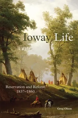 Das Leben der Ioway, 275: Reservierung und Reform, 1837-1860 - Ioway Life, 275: Reservation and Reform, 1837-1860