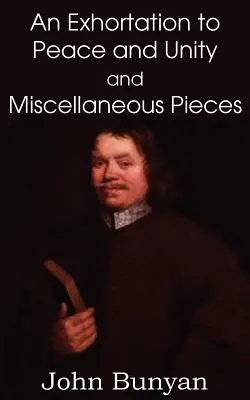 John Bunyans Ermahnung zu Frieden und Einigkeit und verschiedene Stücke - John Bunyan's an Exhortation to Peace and Unity and Miscellaneous Pieces