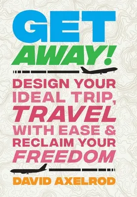 Entfliehen Sie: Entwerfen Sie Ihre ideale Reise, reisen Sie mit Leichtigkeit, und gewinnen Sie Ihre Freiheit zurück - Get Away!: Design Your Ideal Trip, Travel with Ease, and Reclaim Your Freedom