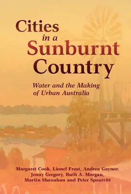 Städte in einem sonnenverbrannten Land: Wasser und die Entstehung des städtischen Australiens - Cities in a Sunburnt Country: Water and the Making of Urban Australia