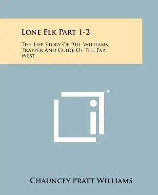 Lone Elk Teil 1-2: Die Lebensgeschichte von Bill Williams, Trapper und Führer des Fernen Westens - Lone Elk Part 1-2: The Life Story Of Bill Williams, Trapper And Guide Of The Far West