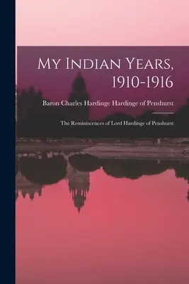 Meine indischen Jahre, 1910-1916; die Erinnerungen von Lord Hardinge of Penshurst - My Indian Years, 1910-1916; the Reminiscences of Lord Hardinge of Penshurst