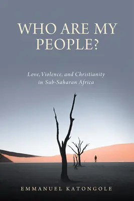 Wer ist mein Volk? Liebe, Gewalt und Christentum in Afrika südlich der Sahara - Who Are My People?: Love, Violence, and Christianity in Sub-Saharan Africa