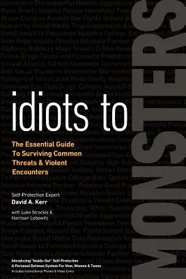 Von Idioten zu Monstern: Der unentbehrliche Leitfaden zum Überleben gängiger Bedrohungen und gewalttätiger Begegnungen - Idiots to Monsters: The Essential Guide to Surviving Common Threats and Violent Encounters