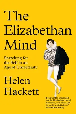 Der elisabethanische Geist: Auf der Suche nach dem Selbst in einem Zeitalter der Ungewissheit - The Elizabethan Mind: Searching for the Self in an Age of Uncertainty