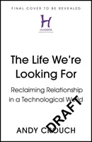 Das Leben, das wir suchen - Beziehungen in einer technologischen Welt zurückgewinnen - Life We're Looking For - Reclaiming Relationship in a Technological World