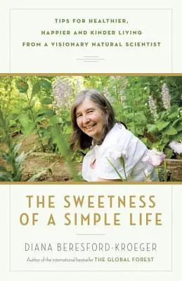 Die Süße eines einfachen Lebens: Tipps für ein gesünderes, glücklicheres und kinderfreundlicheres Leben von einem visionären Naturwissenschaftler - The Sweetness of a Simple Life: Tips for Healthier, Happier and Kinder Living from a Visionary Natural Scientist