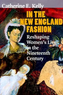 In der Neuengland-Mode: Die Neugestaltung des Lebens der Frauen im neunzehnten Jahrhundert - In the New England Fashion: Reshaping Womens' Lives in the Nineteenth Century