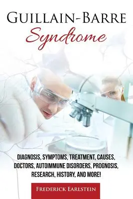 Guillain-Barre-Syndrom: Diagnose, Symptome, Behandlung, Ursachen, Ärzte, Autoimmunkrankheiten, Prognose, Forschung, Geschichte und mehr! - Guillain-Barre Syndrome: Diagnosis, Symptoms, Treatment, Causes, Doctors, Autoimmune Disorders, Prognosis, Research, History, and More!