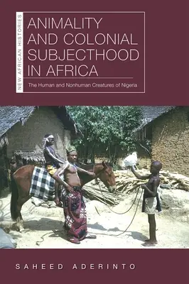 Animalität und koloniale Subjektivität in Afrika: Die menschlichen und nichtmenschlichen Kreaturen Nigerias - Animality and Colonial Subjecthood in Africa: The Human and Nonhuman Creatures of Nigeria