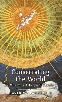 Die Konsekration der Welt: Über mundane liturgische Theologie - Consecrating the World: On Mundane Liturgical Theology