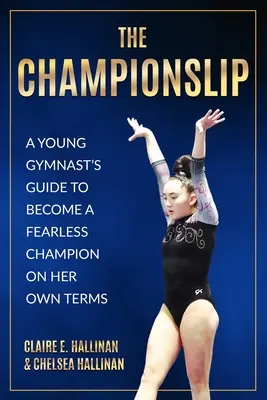 Der Championslip: Der Leitfaden einer jungen Turnerin, um auf eigene Faust ein furchtloser Champion zu werden - The Championslip: A Young Gymnast's Guide to Become a Fearless Champion on Her Own Terms