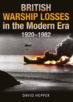 Britische Kriegsschiffsverluste in der Neuzeit, 1920-1982 - British Warship Losses in the Modern Era, 1920-1982