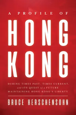 Ein Profil von Hongkong: In der Vergangenheit, in der Gegenwart und auf der Suche nach einer Zukunft, die die Freiheit Hongkongs bewahrt - A Profile of Hong Kong: During Times Past, Times Current, and Its Quest of a Future Maintaining Hong Kong's Liberty