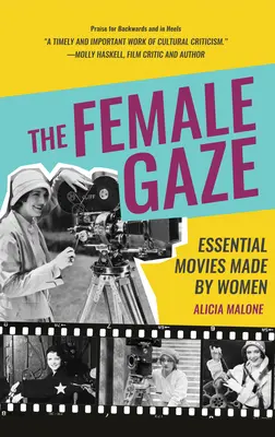 Der weibliche Blick: Wichtige Filme von Frauen (Alicia Malones Filmgeschichte der Frauen in der Unterhaltung) - The Female Gaze: Essential Movies Made by Women (Alicia Malone's Movie History of Women in Entertainment)