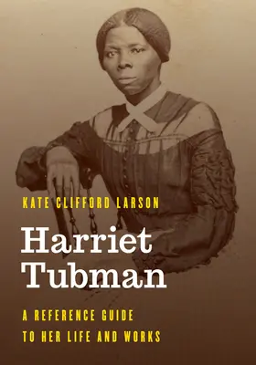 Harriet Tubman: Ein Nachschlagewerk zu ihrem Leben und Werk - Harriet Tubman: A Reference Guide to Her Life and Works