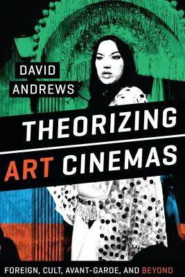 Theoretisierung des Kunstkinos: Ausland, Kult, Avantgarde und darüber hinaus - Theorizing Art Cinemas: Foreign, Cult, Avant-Garde, and Beyond