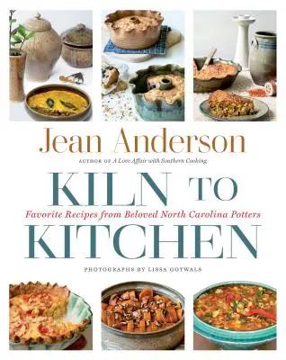 Vom Brennofen in die Küche: Lieblingsrezepte von beliebten Töpfern aus North Carolina - Kiln to Kitchen: Favorite Recipes from Beloved North Carolina Potters