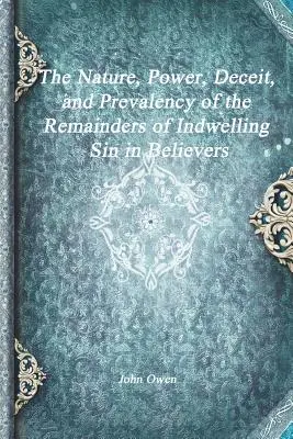 Das Wesen, die Macht, der Betrug und die Verbreitung der Reste der innewohnenden Sünde in Gläubigen - The Nature, Power, Deceit, and Prevalency of the Remainders of Indwelling Sin in Believers