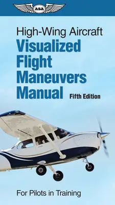 Handbuch Visualisierte Flugmanöver für Hochdecker: Für Piloten in der Ausbildung - High-Wing Aircraft Visualized Flight Maneuvers Manual: For Pilots in Training