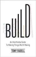 Build - Ein unorthodoxer Leitfaden für die Herstellung von Dingen, die es wert sind, hergestellt zu werden - Build - An Unorthodox Guide to Making Things Worth Making