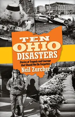 Zehn Ohio-Katastrophen: Geschichten von Tragödien und Mut, die nicht vergessen werden sollten - Ten Ohio Disasters: Stories of Tragedy and Courage That Should Not Be Forgotten