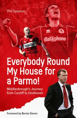 Alle Mann um mein Haus für einen Parmo! Middlesbroughs Reise von Cardiff nach Eindhoven - Everybody Round My House for a Parmo!: Middlesbrough's Journey from Cardiff to Eindhoven