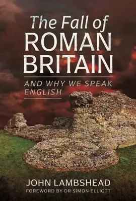 Der Fall des römischen Britanniens: Und warum wir Englisch sprechen - The Fall of Roman Britain: And Why We Speak English