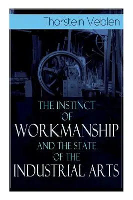 Der Instinkt des Arbeitens und der Stand der industriellen Künste - The Instinct of Workmanship and the State of the Industrial Arts