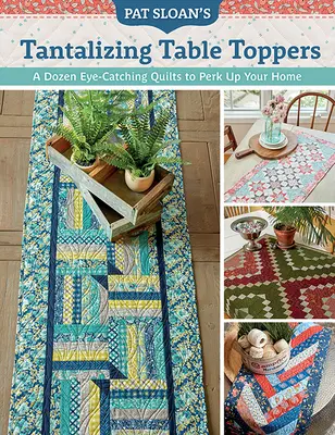 Pat Sloan's Tantalizing Table Toppers: Ein Dutzend aufsehenerregender Quilts zur Verschönerung Ihres Zuhauses - Pat Sloan's Tantalizing Table Toppers: A Dozen Eye-Catching Quilts to Perk Up Your Home