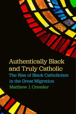 Authentisch schwarz und wahrhaft katholisch: Der Aufstieg des schwarzen Katholizismus während der großen Migration - Authentically Black and Truly Catholic: The Rise of Black Catholicism in the Great Migration