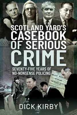 Scotland Yard's Casebook of Serious Crime: Fünfundsiebzig Jahre No-Nonsense-Polizeiarbeit - Scotland Yard's Casebook of Serious Crime: Seventy-Five Years of No-Nonsense Policing